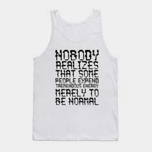 Nobody Realizes That Some People Expend Tremendous Energy Merely To Be Normal black Tank Top